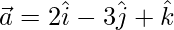 \vec{a}=2\hat{i}-3\hat{j}+\hat{k}  