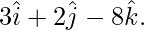 3\hat{i}+2\hat{j}-8\hat{k}.