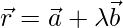 \vec{r}=\vec{a}+\lambda\vec{b}