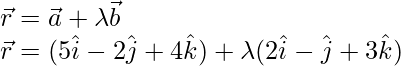 \vec{r}=\vec{a}+\lambda\vec{b}\\ \vec{r}=(5\hat{i}-2\hat{j}+4\hat{k})+\lambda(2\hat{i}-\hat{j}+3\hat{k})