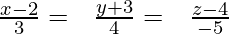 \frac{x-2}{3} =\ \ \frac{y+3}{4} =\ \ \frac{z-4}{-5}