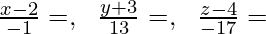 \frac{x-2}{-1}=λ ,\ \ \frac{y+3}{13}=λ ,\ \ \frac{z-4}{-17}=λ 