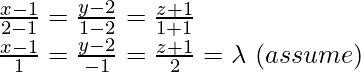 \frac{x-1}{2-1}=\frac{y-2}{1-2}=\frac{z+1}{1+1}\\ \frac{x-1}{1}=\frac{y-2}{-1}=\frac{z+1}{2}=\lambda\ (assume)