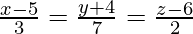 \frac{x-5}{3}=\frac{y+4}{7}=\frac{z-6}{2} 