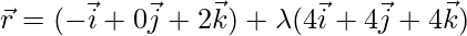 \vec{r}=(-\vec{i}+0\vec{j}+2\vec{k})+\lambda(4\vec{i}+4\vec{j}+4\vec{k})