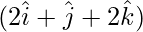 (2\hat{i}+\hat{j}+2\hat{k})