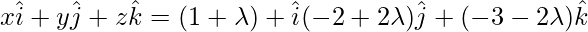 x\hat{i}+y\hat{j}+z\hat{k}=(1+\lambda)+\hat{i}(-2+2\lambda)\hat{j}+(-3-2\lambda)\hat{k}