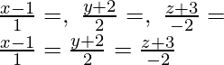 \frac{x-1}{1}=λ,\ \frac{y+2}{2}=λ,\ \frac{z+3}{-2}=λ\\ \frac{x-1}{1}=\frac{y+2}{2}=\frac{z+3}{-2}