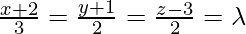 \frac{x+2}{3}=\frac{y+1}{2}=\frac{z-3}{2}=\lambda