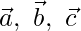 \vec{a},\ \vec{b},\ \vec{c} 