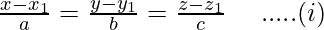 \frac{x-x_1}{a}=\frac{y-y_1}{b}=\frac{z-z_1}{c}\ \ \ \ .....(i)