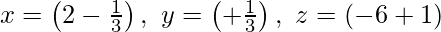 x = \left(2λ-\frac{1}{3}\right),\ y=\left(λ+\frac{1}{3}\right),\ z=(-6λ+1)