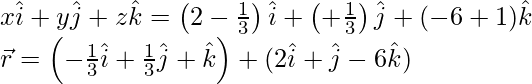 x\hat{i}+y\hat{j}+z\hat{k}=\left(2λ-\frac{1}{3}\right)\hat{i}+\left(λ+\frac{1}{3}\right)\hat{j}+(-6λ+1)\hat{k}\\ \vec{r}=\left(-\frac{1}{3}\hat{i}+\frac{1}{3}\hat{j}+\hat{k}\right)+λ(2\hat{i}+\hat{j}-6\hat{k})