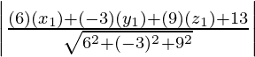 \left|\frac{(6)(x_1)+(-3)(y_1)+(9)(z_1)+13}{\sqrt{6^2+(-3)^2+9^2}}\right|