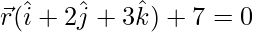 \vec{r}(\hat{i}+2\hat{j}+3\hat{k})+7=0