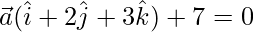 \vec{a}(\hat{i}+2\hat{j}+3\hat{k})+7=0 