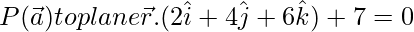  P(\vec{a}) to plane \vec{r}.(2\hat{i}+4\hat{j}+6\hat{k})+7=0 