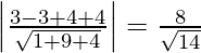 \left|\frac{3-3+4+4}{\sqrt{1+9+4}}\right|=\frac{8}{\sqrt{14}}