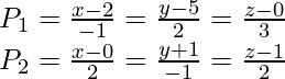 P_1=\frac{x-2}{-1}=\frac{y-5}{2}=\frac{z-0}{3}\\ P_2=\frac{x-0}{2}=\frac{y+1}{-1}=\frac{z-1}{2}