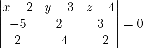 \begin{vmatrix} x-2&y-3&z-4\\ -5&2&3\\ 2&-4&-2\\ \end{vmatrix} = 0