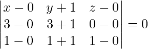 \begin{vmatrix} x-0&y+1&z-0\\ 3-0&3+1&0-0\\ 1-0&1+1&1-0\\ \end{vmatrix} = 0