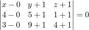 \begin{vmatrix} x-0&y+1&z+1\\ 4-0&5+1&1+1\\ 3-0&9+1&4+1\\ \end{vmatrix} = 0 