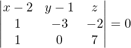 \begin{vmatrix} x-2&y-1&z\\ 1&-3&-2\\ 1&0&7\\ \end{vmatrix} = 0