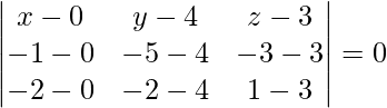 \begin{vmatrix} x-0&y-4&z-3\\ -1-0&-5-4&-3-3\\ -2-0&-2-4&1-3\\ \end{vmatrix} = 0