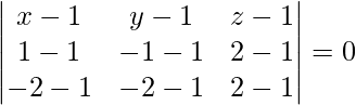 \begin{vmatrix} x-1&y-1&z-1\\ 1-1&-1-1&2-1\\ -2-1&-2-1&2-1\\ \end{vmatrix} = 0 