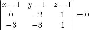 \begin{vmatrix} x-1&y-1&z-1\\ 0&-2&1\\ -3&-3&1\\ \end{vmatrix} = 0