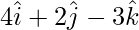 4\hat{i}+2\hat{j}-3\hat{k}   