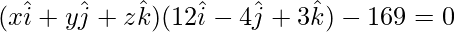 (x\hat{i}+y\hat{j}+z\hat{k})(12\hat{i}-4\hat{j}+3\hat{k})-169=0