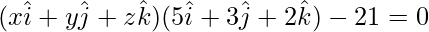 (x\hat{i}+y\hat{j}+z\hat{k})(5\hat{i}+3\hat{j}+2\hat{k})-21=0