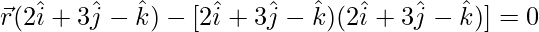 \vec{r}(2\hat{i}+3\hat{j}-\hat{k})-[2\hat{i}+3\hat{j}-\hat{k})(2\hat{i}+3\hat{j}-\hat{k})]=0