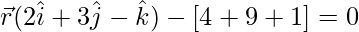 \vec{r}(2\hat{i}+3\hat{j}-\hat{k})-[4+9+1]=0