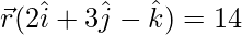 \vec{r}(2\hat{i}+3\hat{j}-\hat{k})=14 