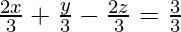 \frac{2x}{3}+\frac{y}{3}-\frac{2z}{3}=\frac{3}{3}