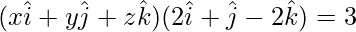 (x\hat{i}+y\hat{j}+z\hat{k})(2\hat{i}+\hat{j}-2\hat{k})=3