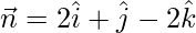 \vec{n}=2\hat{i}+\hat{j}-2\hat{k}