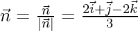 \vec{n}= \frac{\vec{n}}{|\vec{n}|}= \frac{2\vec{i} + \vec{j}-2\vec{k}}{3}