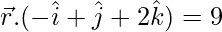 \vec{r}.(-\hat{i}+\hat{j}+2\hat{k})=9