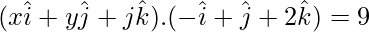  (x\hat{i}+y\hat{j}+j\hat{k}).(-\hat{i}+\hat{j}+2\hat{k})=9