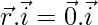 \vec{r}.\vec{i}=\vec{0}.\vec{i}