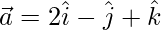 \vec{a}=2\hat{i}-\hat{j}+\hat{k}   