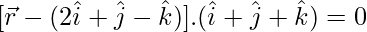 [\vec{r}-(2\hat{i}+\hat{j}-\hat{k})].(\hat{i}+\hat{j}+\hat{k})=0