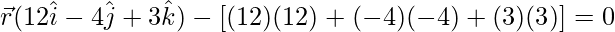 \vec{r}(12\hat{i}-4\hat{j}+3\hat{k})-[(12)(12)+(-4)(-4)+(3)(3)]=0