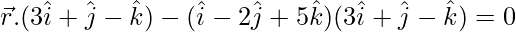 \vec{r}.(3\hat{i}+\hat{j}-\hat{k})-(\hat{i}-2\hat{j}+5\hat{k})(3\hat{i}+\hat{j}-\hat{k})=0