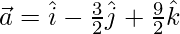 \vec{a}=\hat{i}-\frac{3}{2}\hat{j}+\frac{9}{2}\hat{k}