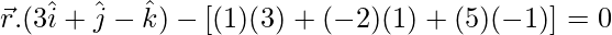 \vec{r}.(3\hat{i}+\hat{j}-\hat{k})-[(1)(3)+(-2)(1)+(5)(-1)]=0