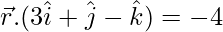 \vec{r}.(3\hat{i}+\hat{j}-\hat{k})=-4 